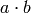 a \cdot b