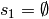 s_1 = \emptyset