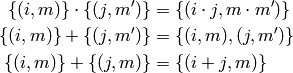 \begin{aligned}
\{(i,m)\} \cdot \{(j,m')\} &= \{(i\cdot j, m \cdot m')\} \\
\{(i,m)\} + \{(j,m')\} &= \{(i, m), (j, m')\} \\
\{(i,m)\} + \{(j,m)\} &= \{(i+j,m)\} \\
\end{aligned}