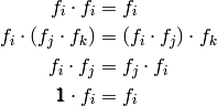 \begin{aligned}
f_i\cdot f_i &= f_i  \\
f_i\cdot (f_j\cdot f_k) &= (f_i\cdot f_j)\cdot f_k \\
f_i\cdot f_j &= f_j\cdot f_i \\
\pmb{1} \cdot f_i &= f_i
\end{aligned}