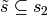 \tilde{s} \subseteq s_2
